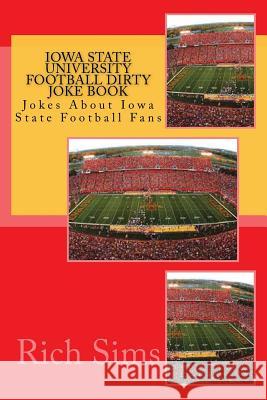 Iowa State University Football Dirty Joke Book: Jokes About Iowa State Football Fans Sims, Rich 9781508845577 Createspace - książka