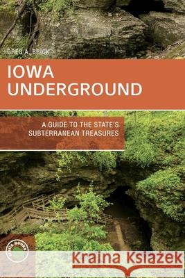 Iowa Underground: A Guide to the State's Subterranean Treasures Greg A. Brick 9781931599399 Trails Books - książka