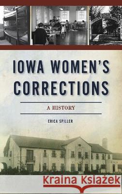 Iowa Women's Corrections: A History Erica Spiller 9781540246349 History PR - książka