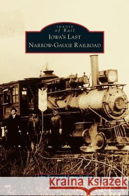 Iowa's Last Narrow-Gauge Railroad John Tigges James Shaffer 9781531624811 Arcadia Library Editions - książka