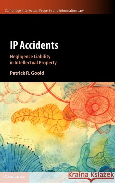 IP Accidents: Negligence Liability in Intellectual Property Patrick R. Goold 9781108841481 Cambridge University Press - książka