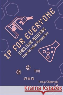 IP for EVERYONE: Ethics, Filing, Reflections From An Indian Perspective Pranav Chaturvedi Chaturvedi Deepti Chaturvedi 9788119438860 Vij Books - książka