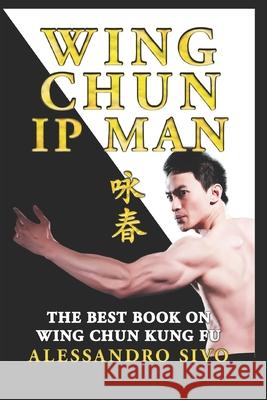 IP Man Wing Chun - The Best Book on Wing Chun Kung Fu - English Edition - 2018 * New*: The Most Powerful Style of Kung Fu Practiced by IP Man and Bruc Alessandro Sivo 9781724037640 Independently Published - książka