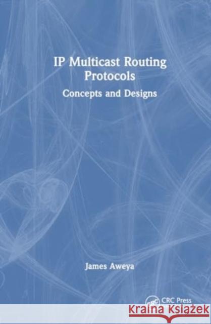 IP Multicast Routing Protocols: Concepts and Designs James Aweya 9781032701943 CRC Press - książka