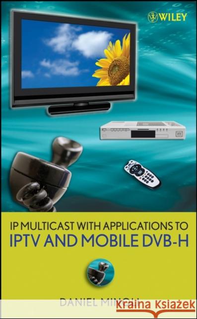 IP Multicast with Applications to IPTV and Mobile DVB-H Daniel Minoli 9780470258156 Wiley-Interscience - książka