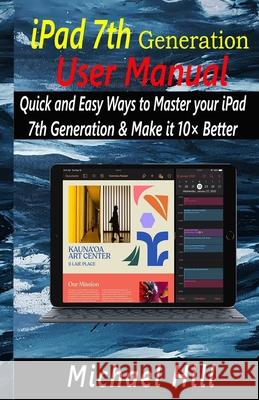 iPad 7th Generation User Manual: Quick and Easy Ways to Master your iPad 7th Generation & Make it 10× Better Hill, Michael 9781657036413 Independently Published - książka