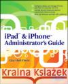 iPad & iPhone Administrator's Guide: Enterprise Deployment Strategies and Security Solutions Hart-Davis, Guy 9780071759069 0