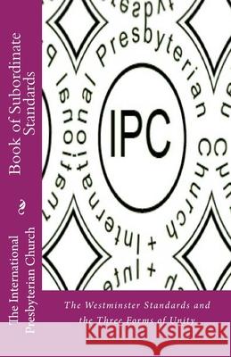 IPC Book of Subordinate Standards: The Westminster Standards and the Three Forms of Unity Editorial Committee O 9781974602674 Createspace Independent Publishing Platform - książka