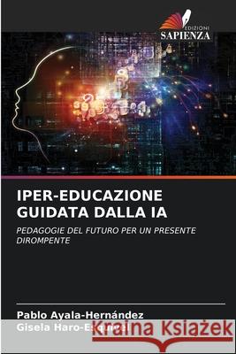 Iper-Educazione Guidata Dalla Ia Pablo Ayala-Hern?ndez Gisela Haro-Esquivel 9786200413383 Edizioni Sapienza - książka