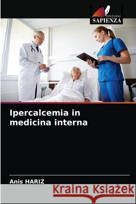 Ipercalcemia in medicina interna Anis Hariz 9786204067599 Edizioni Sapienza - książka