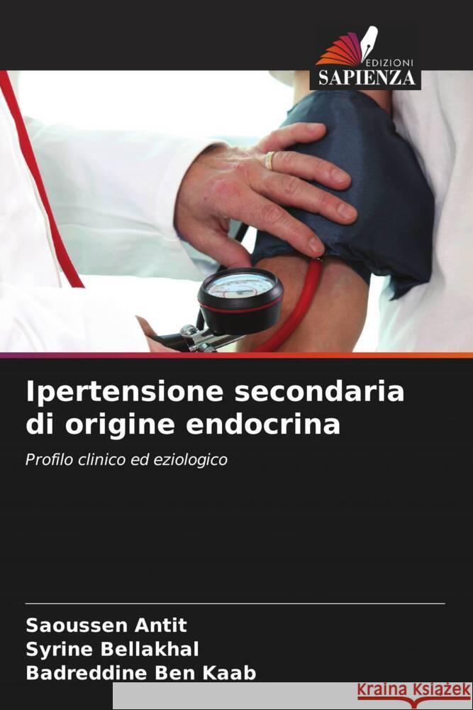 Ipertensione secondaria di origine endocrina Antit, Saoussen, Bellakhal, Syrine, Ben Kaab, Badreddine 9786204447827 Edizioni Sapienza - książka