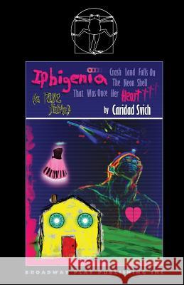 Iphigenia Crash Land Falls On The Neon Shell That Was Once Her Heart Caridad Svich (Playwright USA) 9780881455410 Broadway Play Publishing Inc - książka