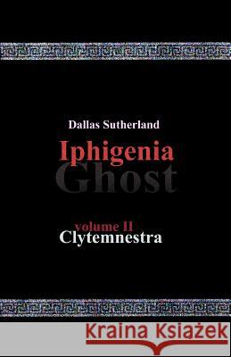 Iphigenia Ghost: Clytemnestra Dallas Sutherland 9781450587020 Createspace - książka