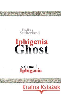 Iphigenia Ghost: Iphigenia Dallas Sutherland 9781450563543 Createspace - książka