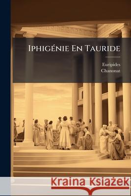 Iphigénie En Tauride: Édition Classique Par E. Chanonat Euripides 9781145004320  - książka