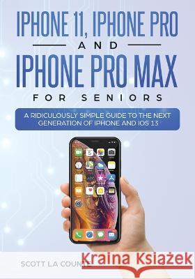 iPhone 11, iPhone Pro, and iPhone Pro Max For Seniors: A Ridiculously Simple Guide to the Next Generation of iPhone and iOS 13 Scott L 9781629178523 SL Editions - książka