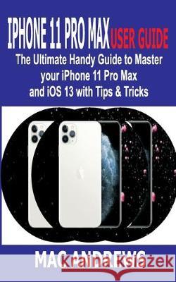 iPhone 11 Pro Max User Guide: The Ultimate Handy Guide to Master Your iPhone 11 Pro Max and iOS 13 With Tips and Tricks Mac Andrews 9781697716306 Independently Published - książka