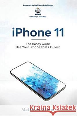 iPhone 11: The Handy Guide To Use Your iPhone To Its Fullest: The Handy Guide Matthew Stone 9781952502330 Ewritinghub - książka
