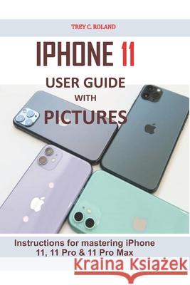 iPhone 11 User Guide with Pictures: Instructions for mastering iPhone 11, 11 Pro & 11 Pro Max Trey C. Roland 9781658071451 Independently Published - książka