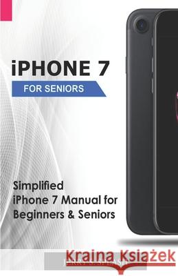 iPhone 7 for seniors: Simplified iPhone 7 Manual for Beginners & Seniors Jerry S. Splash 9781691439980 Independently Published - książka