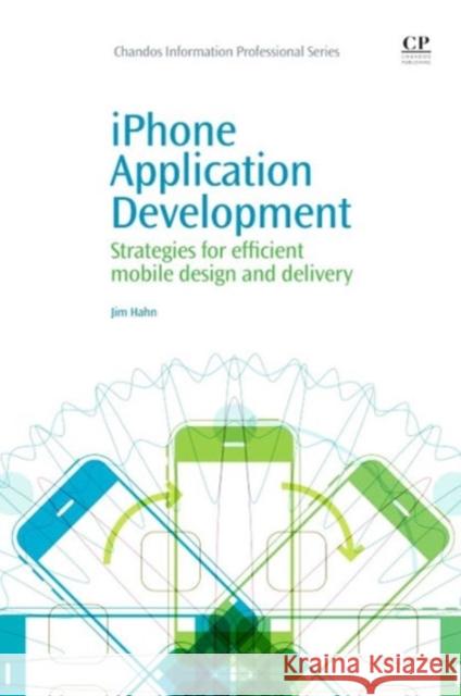 iPhone Application Development : Strategies for Efficient Mobile Design and Delivery Jim Hahn   9781843345824 Chandos Publishing (Oxford) Ltd - książka