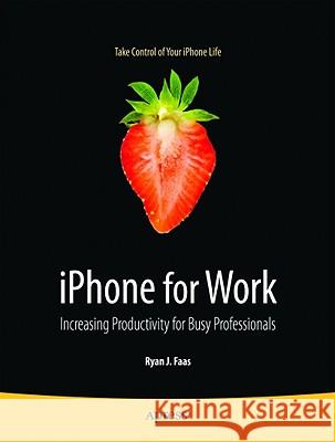 iPhone for Work: Increasing Productivity for Busy Professionals Faas, Ryan 9781430224457 Apress - książka