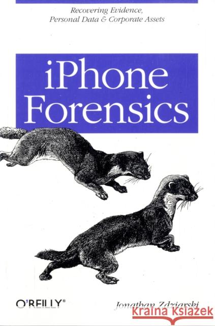 iPhone Forensics: Recovering Evidence, Personal Data, and Corporate Assets Zdziarski, Jonathan 9780596153588  - książka