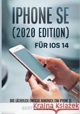 iPhone SE (2020 Edition) Für iOS 14: Das Lächerlich Einfache Handbuch Zum iPhone SE La Counte, Scott 9781629175560 SL Editions - książka