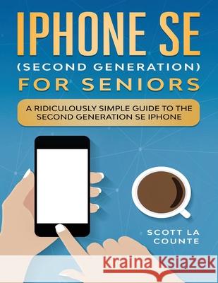 iPhone SE for Seniors: A Ridiculously Simple Guide to the Second-Generation SE iPhone Scott L 9781629175201 SL Editions - książka