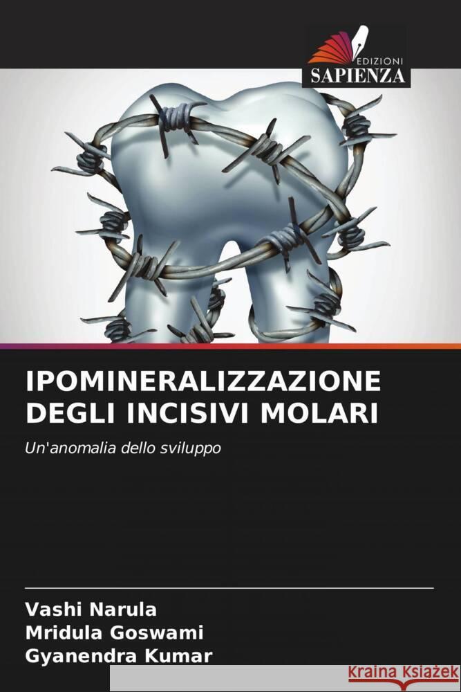 IPOMINERALIZZAZIONE DEGLI INCISIVI MOLARI Narula, Vashi, Goswami, Mridula, Kumar, Gyanendra 9786205567135 Edizioni Sapienza - książka