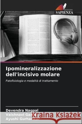 Ipomineralizzazione dell'incisivo molare Nagpal, Devendra, Game, Vaishnavi, Gurharikar, Ayushi 9786208783150 Edizioni Sapienza - książka
