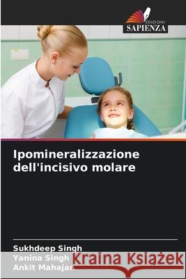 Ipomineralizzazione dell'incisivo molare Singh, Sukhdeep, Singh, Yanina, Mahajan, Ankit 9786209249105 Edizioni Sapienza - książka