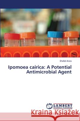 Ipomoea cairica: A Potential Antimicrobial Agent Arora, Shefali 9783659394904 LAP Lambert Academic Publishing - książka