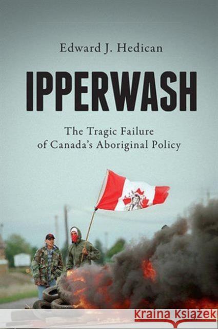 Ipperwash: The Tragic Failure of Canada's Aboriginal Policy Hedican, Edward J. 9781442640467 University of Toronto Press - książka