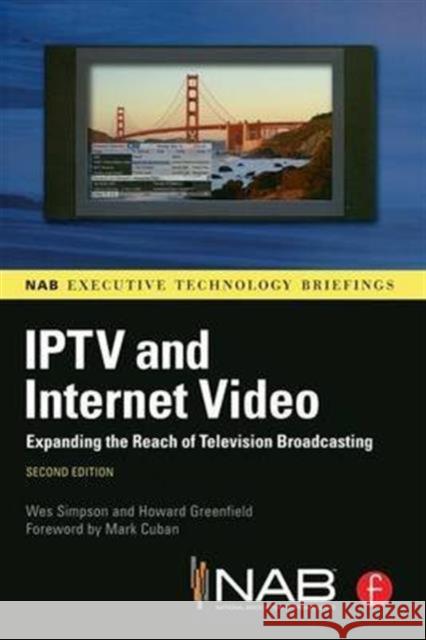 Iptv and Internet Video: Expanding the Reach of Television Broadcasting Wes Simpson Howard Greenfield  9781138144095 Routledge - książka