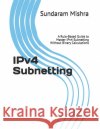 IPv4 Subnetting: A Rule-Based Guide to Master IPv4 Subnetting Without Binary Calculations Mishra, Sundaram 9798252019093 Independently Published