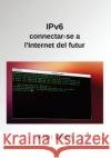 IPv6: connectar-se a l'Internet del futur Ward, Alan 9781484185872 Createspace