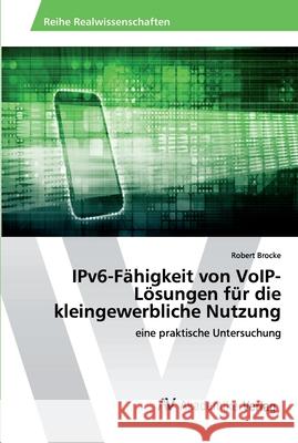 IPv6-Fähigkeit von VoIP-Lösungen für die kleingewerbliche Nutzung Robert Brocke 9786202216357 AV Akademikerverlag - książka