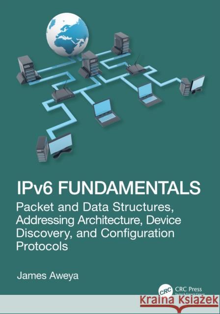 IPv6 Fundamentals: Packet and Data Structures, Addressing Architecture, Device Discovery, and Configuration Protocols James Aweya 9781041192350 CRC Press - książka