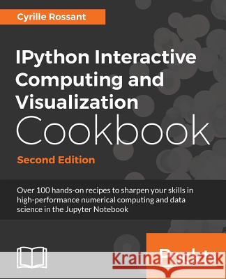 IPython Interactive Computing and Visualization Cookbook - Second Edition Rossant, Cyrille 9781785888632 Packt Publishing - książka
