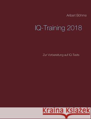 IQ-Training 2018: Zur Vorbereitung auf IQ-Tests Böhme, Aribert 9783746009421 Books on Demand - książka