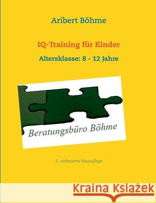 IQ-Training für Kinder: Altersklasse: 8 - 12 Jahre Böhme, Aribert 9783749422692 Books on Demand - książka