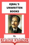 Iqbal's Unwritten Books Elahi Dr. Maqbool Elahi 9798544328889 Independently published