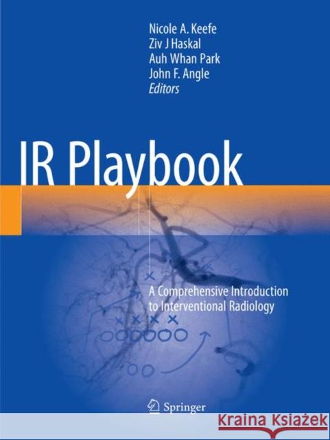 IR Playbook: A Comprehensive Introduction to Interventional Radiology Keefe, Nicole A. 9783030100391 Springer - książka