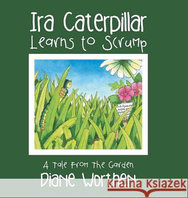 Ira Caterpillar Learns to Scrump: A Tale From The Garden Worthen, Diane 9781546202394 Authorhouse - książka