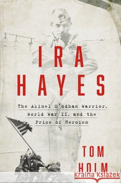 IRA Hayes: The Akimel O\'Odham Warrior, World War II, and the Price of Heroism Tom Holm 9781538709504 Little, Brown & Company - książka