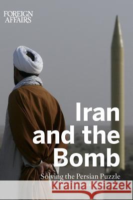 Iran and the Bomb: Solving the Persian Puzzle Foreign Affairs Gideon Rose Jonathan Tepperman 9780876095324 Council on Foreign Relations Press - książka