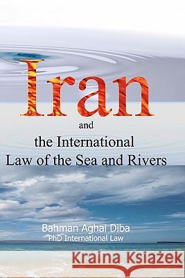 Iran and the International Law of the Seas and Rivers Bahman Aghai Diba Firoozeh Ekrami 9781461009962 Createspace - książka