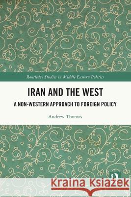 Iran and the West: A Non-Western Approach to Foreign Policy Andrew Thomas 9781032646497 Routledge - książka