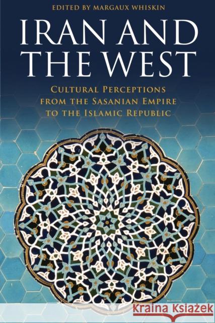 Iran and the West: Cultural Perceptions from the Sasanian Empire to the Islamic Republic Margaux Whiskin 9781784538569 I. B. Tauris & Company - książka